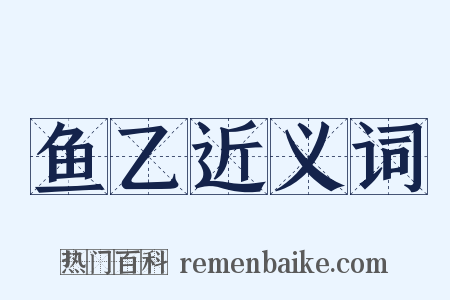 鱼乙近义词是什么意思的图片